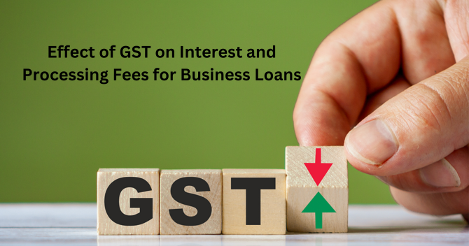 Effect of GST on Interest and Processing Fees for Business Loans