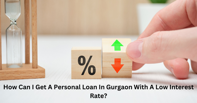 How Can I Get A Personal Loan In Gurgaon With A Low Interest Rate?