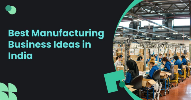 India’s Top 5 Manufacturing Business Ideas