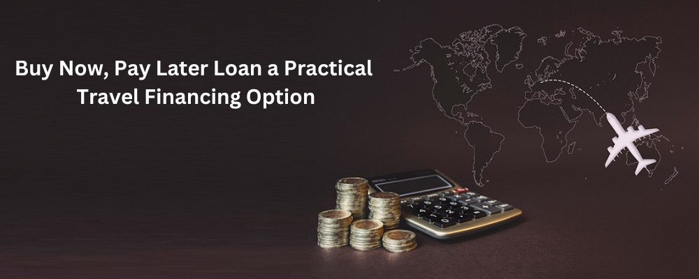 Is a Buy Now, Pay Later Loan a Practical Travel Financing Option?