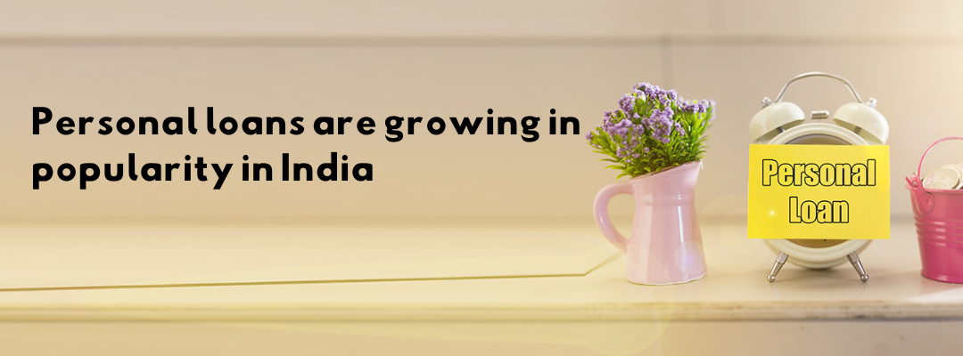 Personal loans are growing in popularity in India for the following 9 reasons.