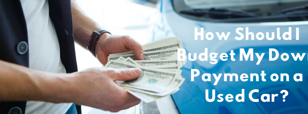 How Should I Budget My Down Payment on a Used Car?