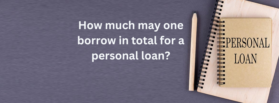 How much may one borrow in total for a personal loan?