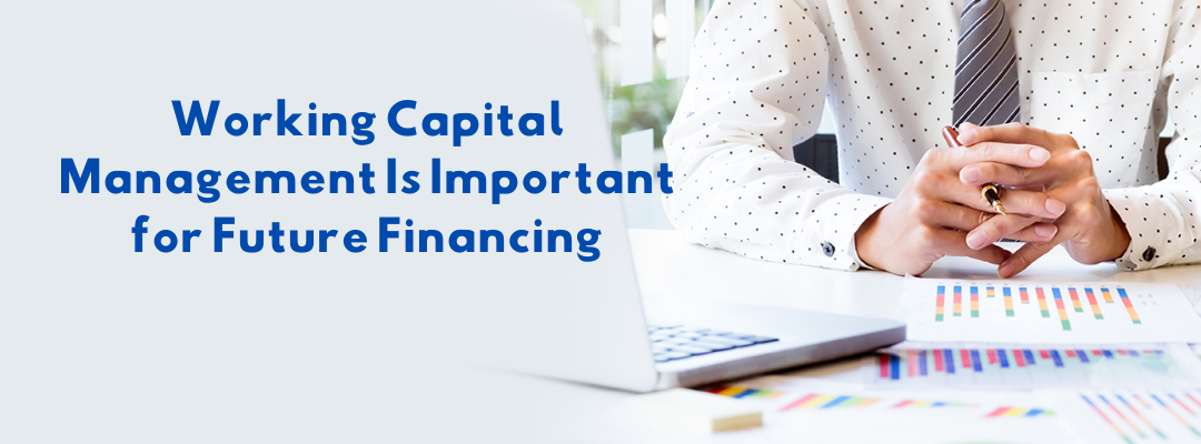 Why Working Capital Management Is Important for Future Financing?